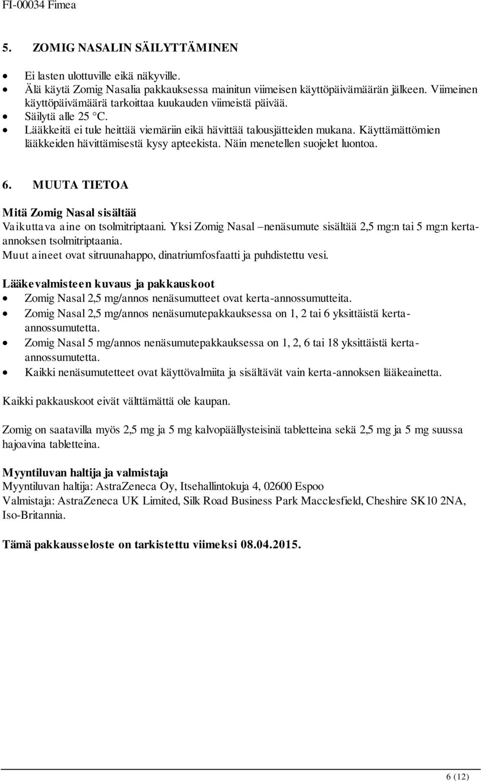 Käyttämättömien lääkkeiden hävittämisestä kysy apteekista. Näin menetellen suojelet luontoa. 6. MUUTA TIETOA Mitä Zomig Nasal sisältää Vaikuttava aine on tsolmitriptaani.