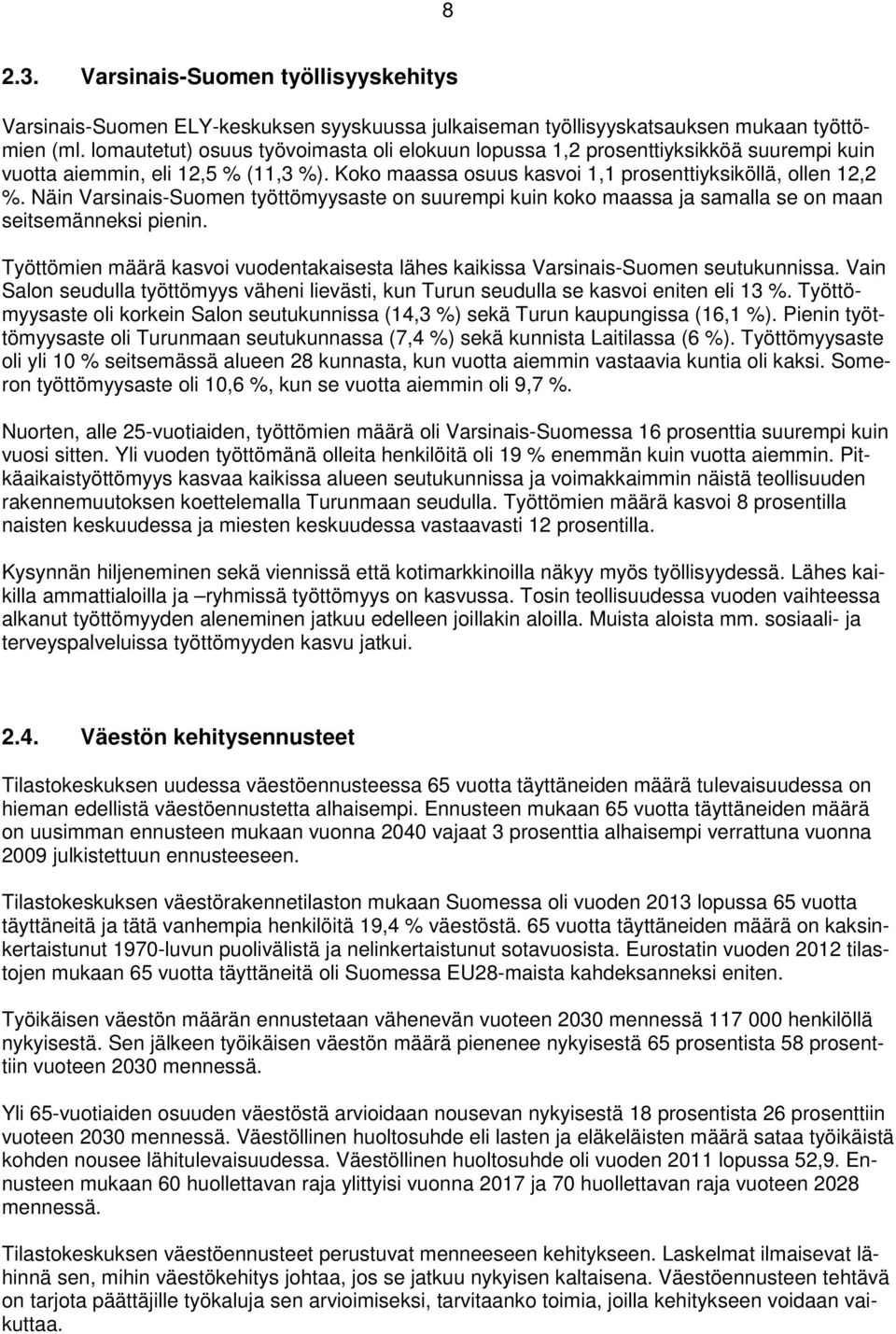 Näin Varsinais-Suomen työttömyysaste on suurempi kuin koko maassa ja samalla se on maan seitsemänneksi pienin. Työttömien määrä kasvoi vuodentakaisesta lähes kaikissa Varsinais-Suomen seutukunnissa.