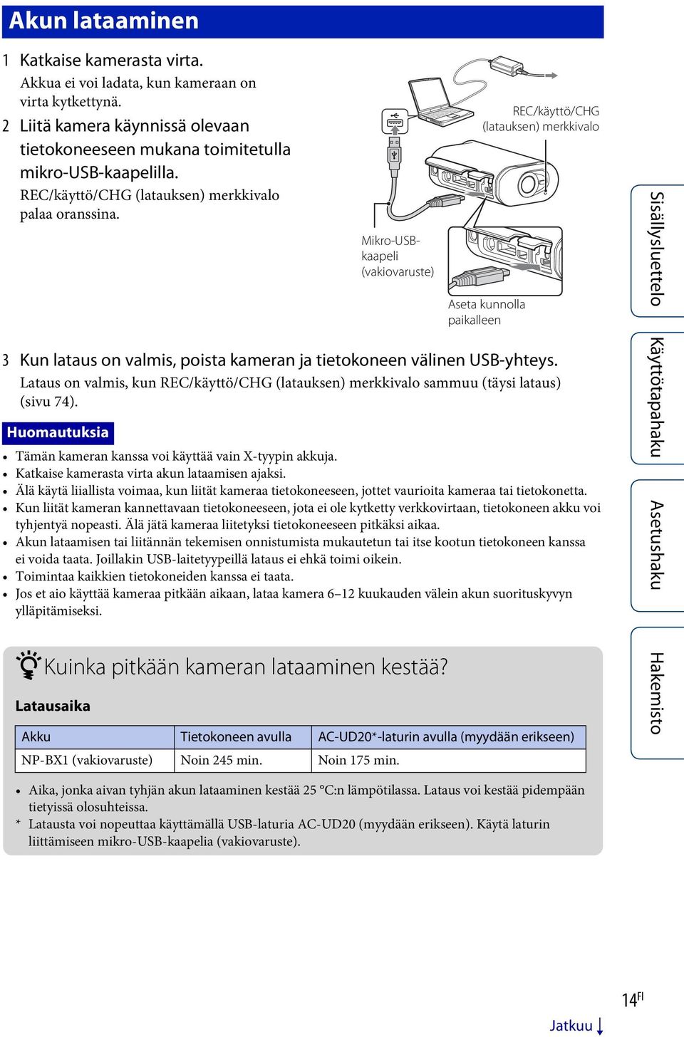 Lataus on valmis, kun REC/käyttö/CHG (latauksen) merkkivalo sammuu (täysi lataus) (sivu 74). Huomautuksia Tämän kameran kanssa voi käyttää vain X-tyypin akkuja.