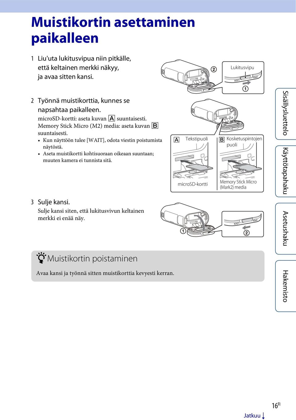 Kun näyttöön tulee [WAIT], odota viestin poistumista näytöstä. Aseta muistikortti kohtisuoraan oikeaan suuntaan; muuten kamera ei tunnista sitä. 3 Sulje kansi.