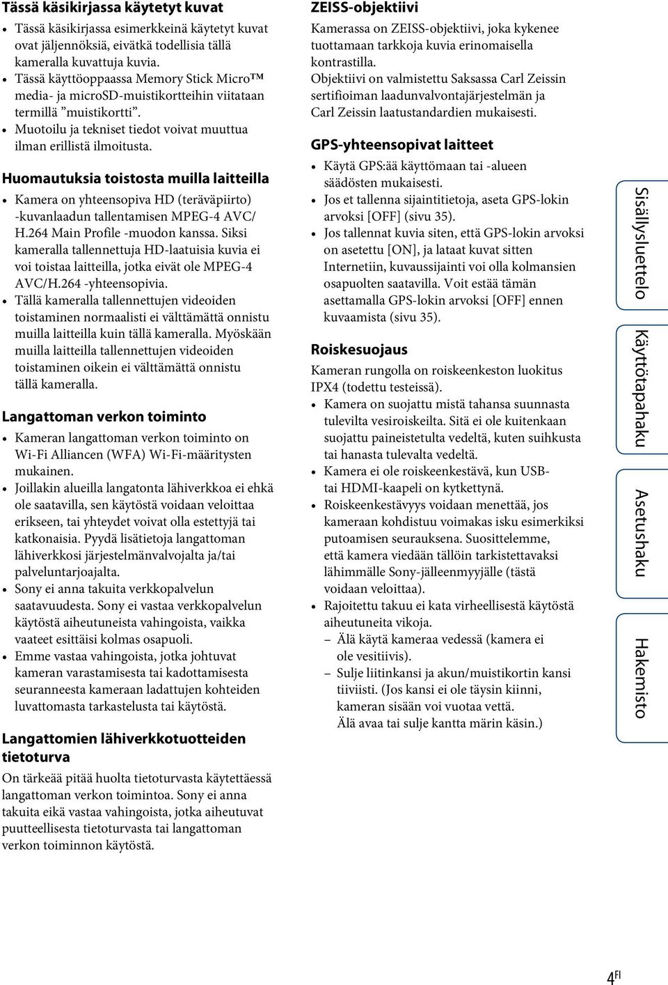Huomautuksia toistosta muilla laitteilla Kamera on yhteensopiva HD (teräväpiirto) -kuvanlaadun tallentamisen MPEG-4 AVC/ H.264 Main Profile -muodon kanssa.