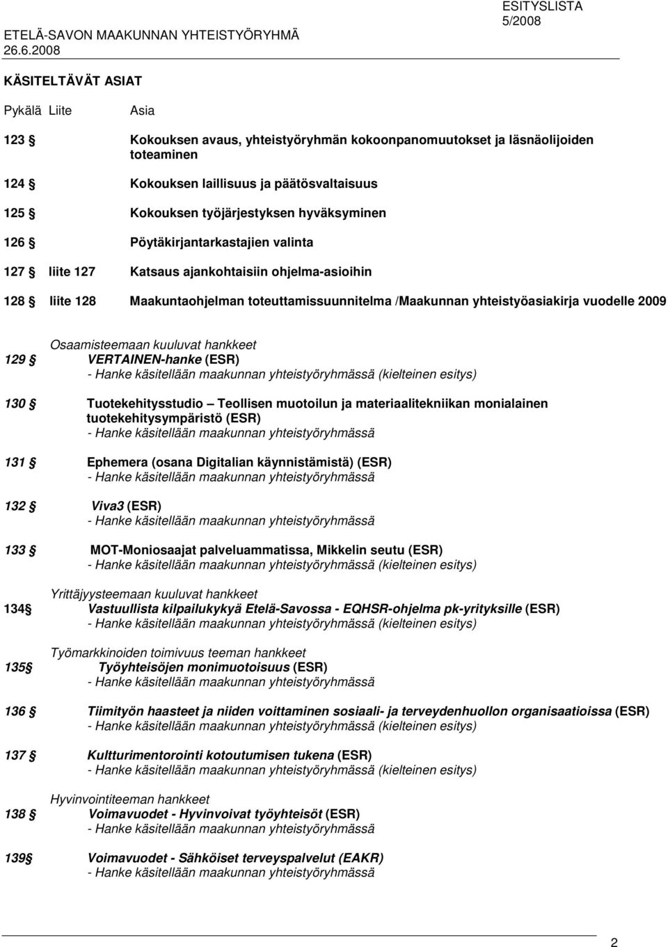 2009 Osaamisteemaan kuuluvat hankkeet 129 VERTAINEN-hanke (ESR) - Hanke käsitellään maakunnan yhteistyöryhmässä (kielteinen esitys) 130 Tuotekehitysstudio Teollisen muotoilun ja materiaalitekniikan