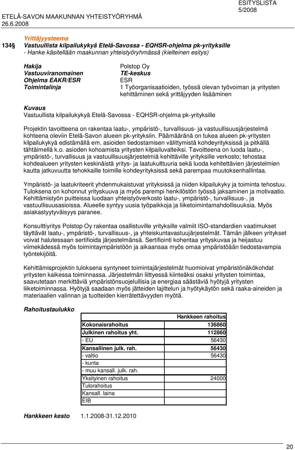 EQHSR-ohjelma pk-yrityksille Projektin tavoitteena on rakentaa laatu-, ympäristö-, turvallisuus- ja vastuullisuusjärjestelmä kohteena oleviin Etelä-Savon alueen pk-yrityksiin.