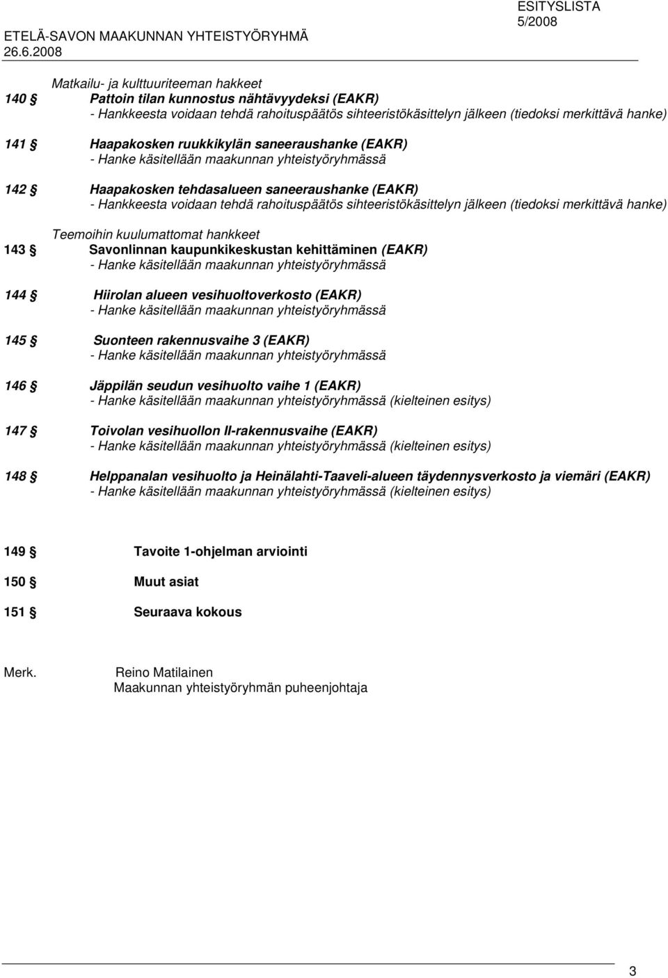 sihteeristökäsittelyn jälkeen (tiedoksi merkittävä hanke) Teemoihin kuulumattomat hankkeet 143 Savonlinnan kaupunkikeskustan kehittäminen (EAKR) - Hanke käsitellään maakunnan yhteistyöryhmässä 144