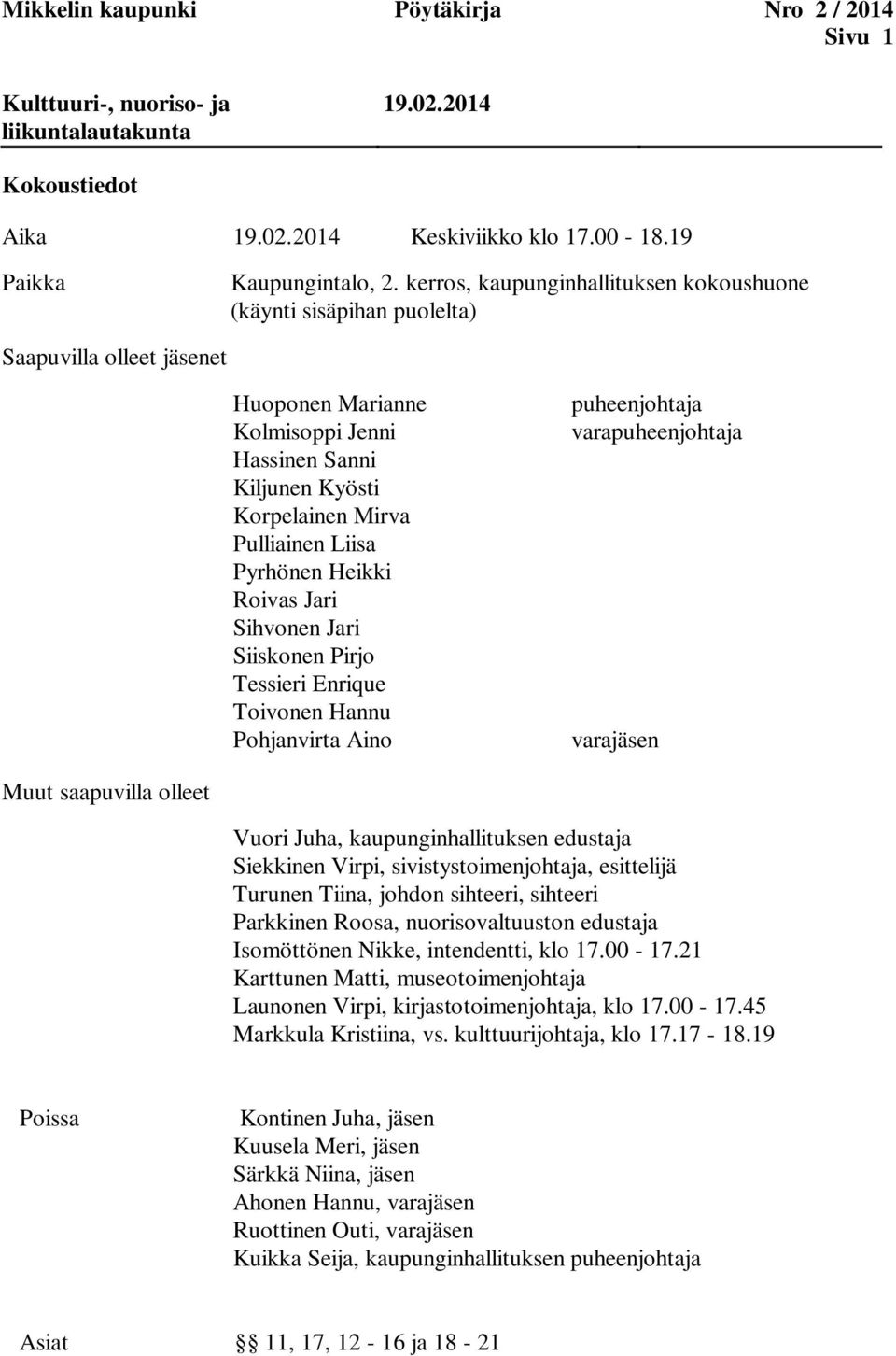 Pyrhönen Heikki Roivas Jari Sihvonen Jari Siiskonen Pirjo Tessieri Enrique Toivonen Hannu Pohjanvirta Aino puheenjohtaja varapuheenjohtaja varajäsen Muut saapuvilla olleet Vuori Juha,