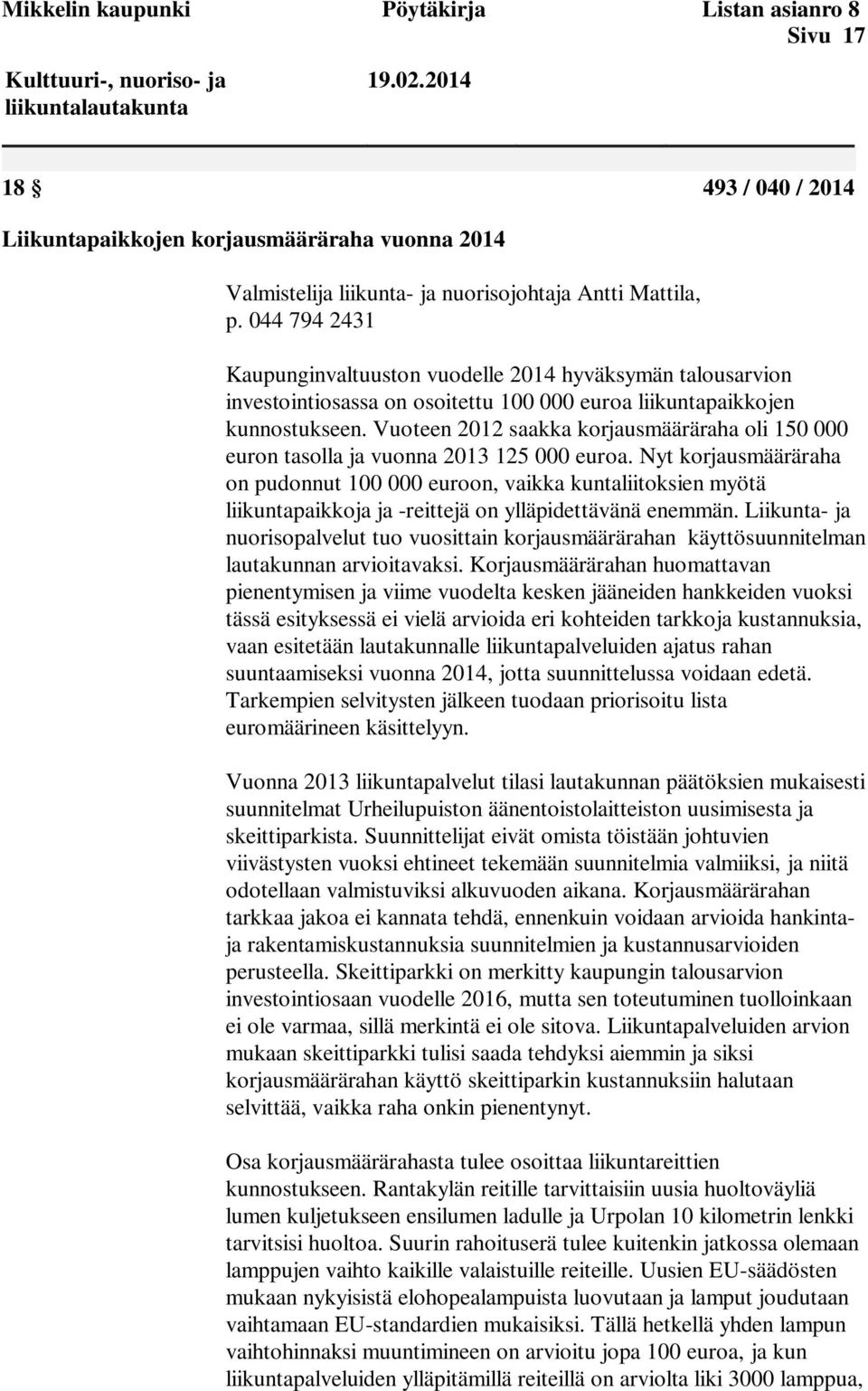 044 794 2431 Kaupunginvaltuuston vuodelle 2014 hyväksymän talousarvion investointiosassa on osoitettu 100 000 euroa liikuntapaikkojen kunnostukseen.