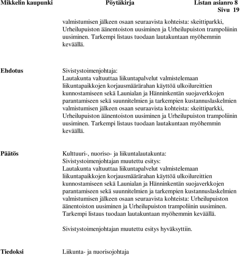 Ehdotus Sivistystoimenjohtaja: Lautakunta valtuuttaa liikuntapalvelut valmistelemaan liikuntapaikkojen korjausmäärärahan käyttöä ulkoilureittien kunnostamiseen sekä Launialan ja Hänninkentän