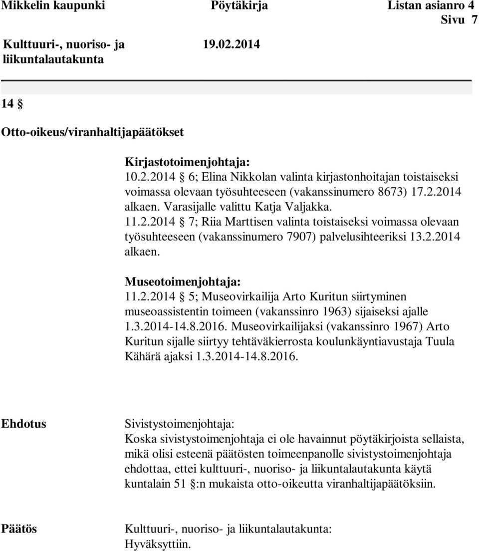 Varasijalle valittu Katja Valjakka. 11.2.2014 7; Riia Marttisen valinta toistaiseksi voimassa olevaan työsuhteeseen (vakanssinumero 7907) palvelusihteeriksi 13.2.2014 alkaen. Museotoimenjohtaja: 11.2.2014 5; Museovirkailija Arto Kuritun siirtyminen museoassistentin toimeen (vakanssinro 1963) sijaiseksi ajalle 1.