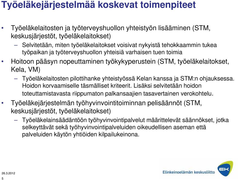 pilottihanke yhteistyössä Kelan kanssa ja STM:n ohjauksessa. Hoidon korvaamiselle täsmälliset kriteerit.