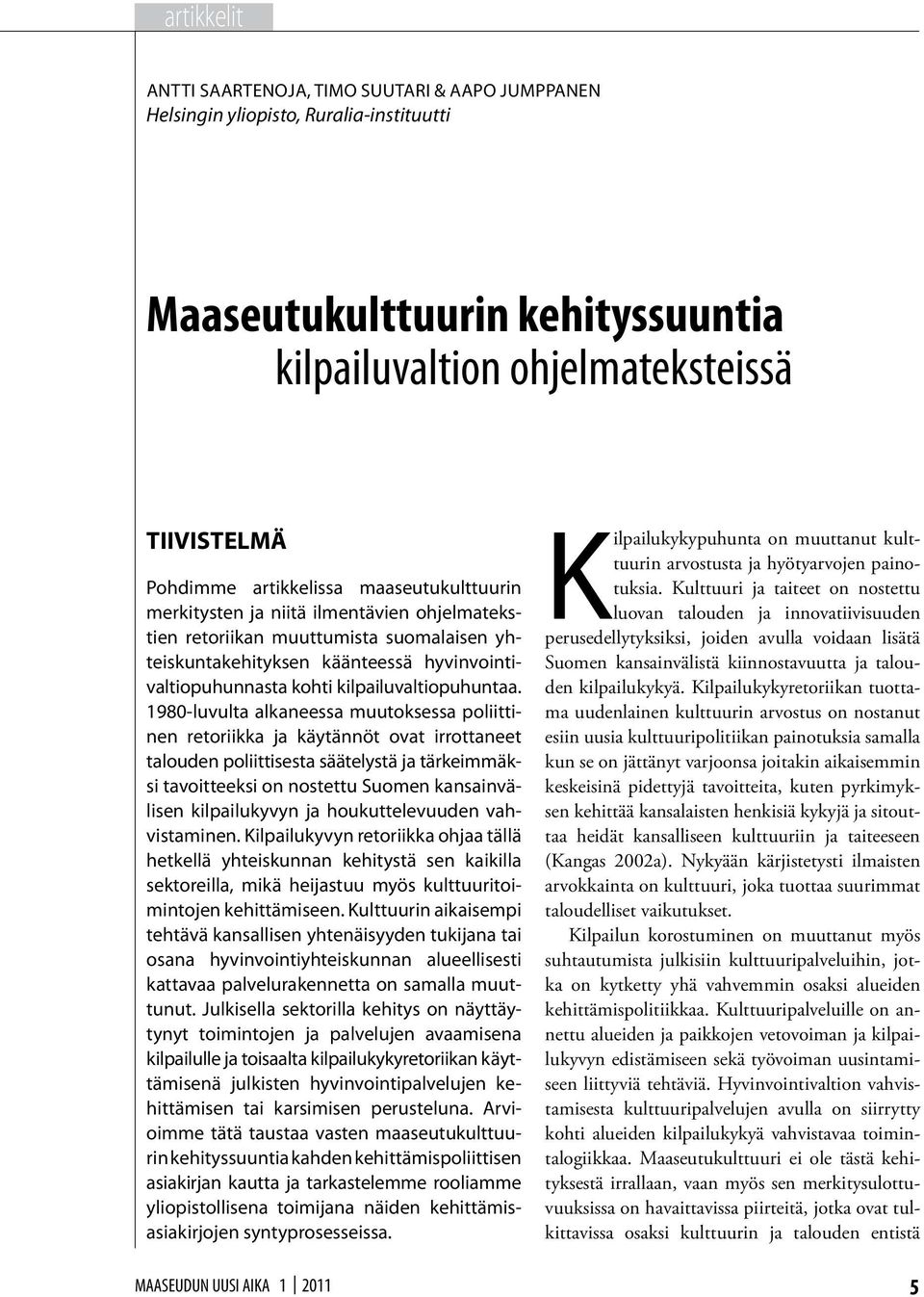 1980-luvulta alkaneessa muutoksessa poliittinen retoriikka ja käytännöt ovat irrottaneet talouden poliittisesta säätelystä ja tärkeimmäksi tavoitteeksi on nostettu Suomen kansainvälisen kilpailukyvyn