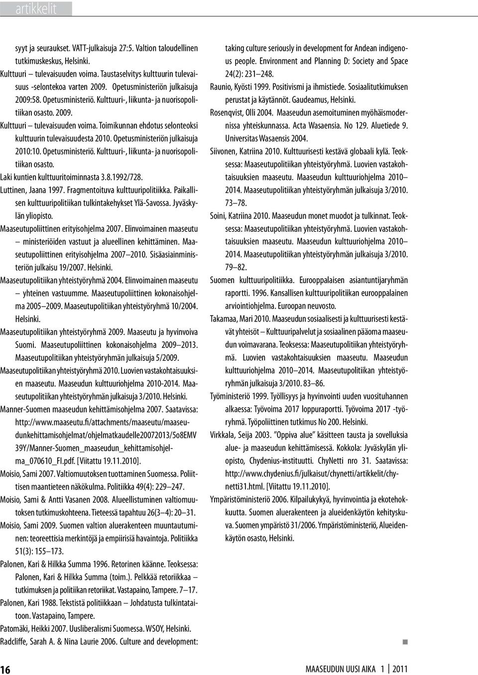 Toimikunnan ehdotus selonteoksi kulttuurin tulevaisuudesta 2010. Opetusministeriön julkaisuja 2010:10. Opetusministeriö. Kulttuuri-, liikunta- ja nuorisopolitiikan osasto.