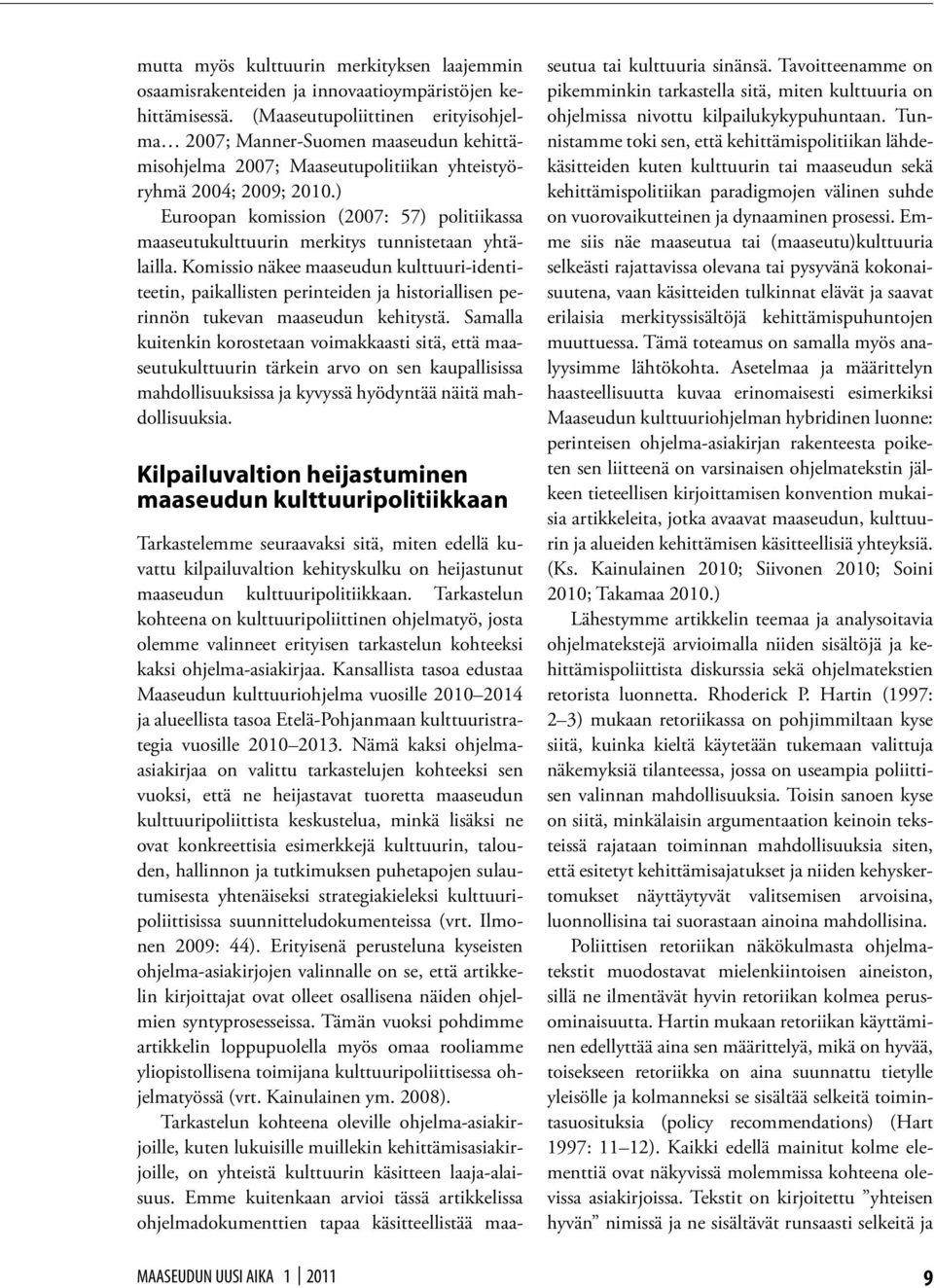 ) Euroopan komission (2007: 57) politiikassa maaseutukulttuurin merkitys tunnistetaan yhtälailla.