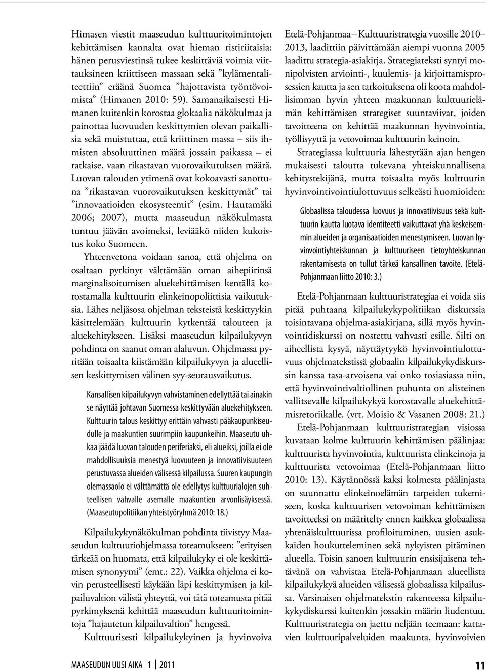 Samanaikaisesti Himanen kuitenkin korostaa glokaalia näkökulmaa ja painottaa luovuuden keskittymien olevan paikallisia sekä muistuttaa, että kriittinen massa siis ihmisten absoluuttinen määrä jossain