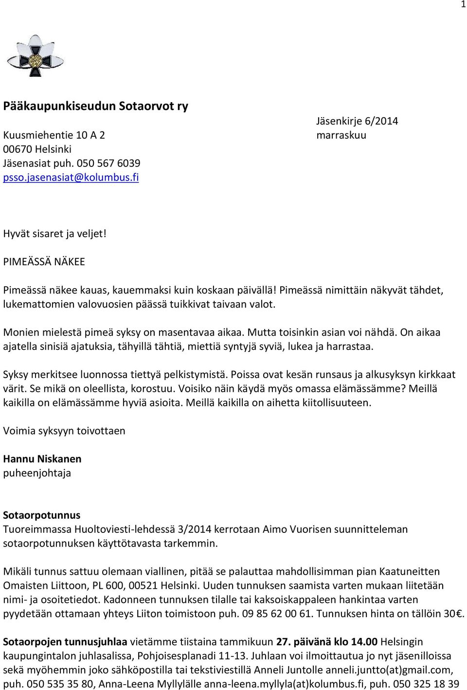 Monien mielestä pimeä syksy on masentavaa aikaa. Mutta toisinkin asian voi nähdä. On aikaa ajatella sinisiä ajatuksia, tähyillä tähtiä, miettiä syntyjä syviä, lukea ja harrastaa.