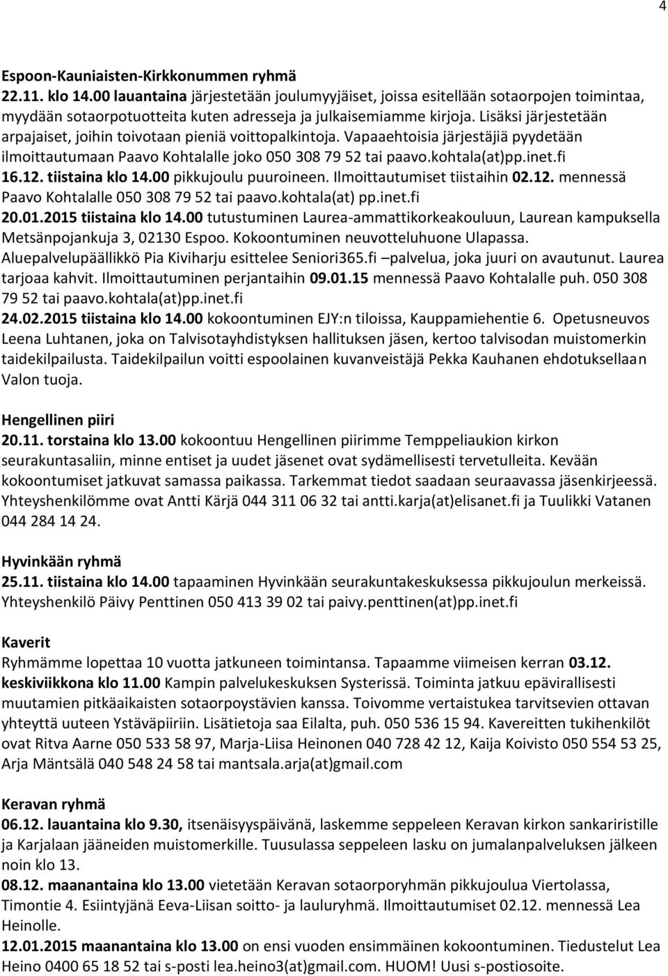 Lisäksi järjestetään arpajaiset, joihin toivotaan pieniä voittopalkintoja. Vapaaehtoisia järjestäjiä pyydetään ilmoittautumaan Paavo Kohtalalle joko 050 308 79 52 tai paavo.kohtala(at)pp.inet.fi 16.