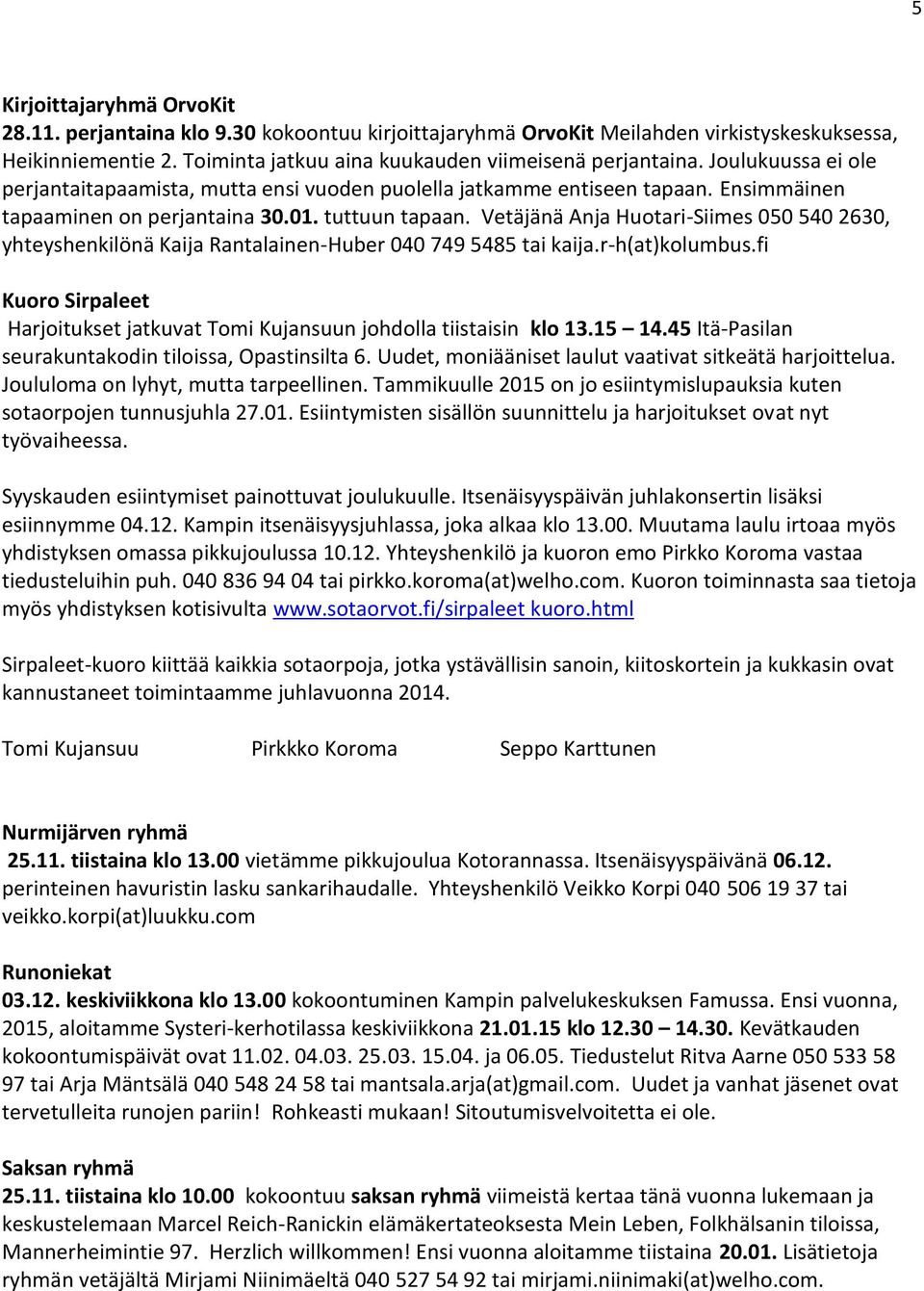 Vetäjänä Anja Huotari-Siimes 050 540 2630, yhteyshenkilönä Kaija Rantalainen-Huber 040 749 5485 tai kaija.r-h(at)kolumbus.
