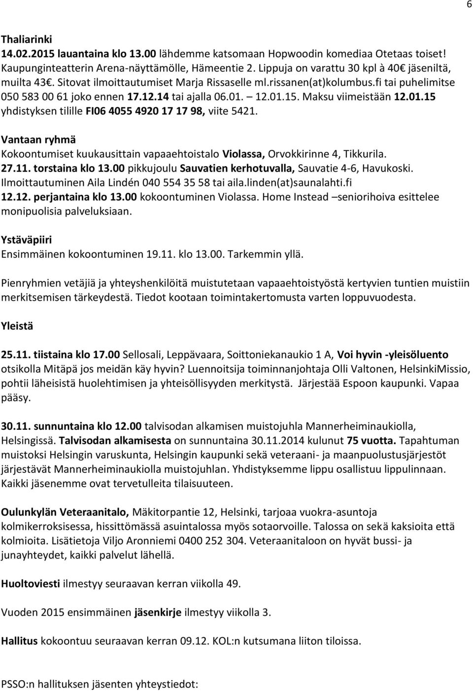 Maksu viimeistään 12.01.15 yhdistyksen tilille FI06 4055 4920 17 17 98, viite 5421. Vantaan ryhmä Kokoontumiset kuukausittain vapaaehtoistalo Violassa, Orvokkirinne 4, Tikkurila. 27.11.