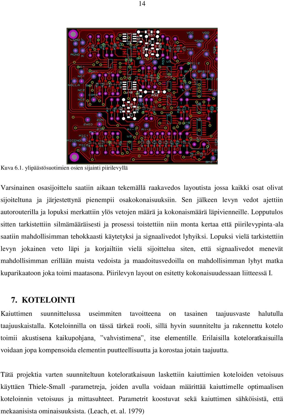 Lopputulos sitten tarkistettiin silmämääräisesti ja prosessi toistettiin niin monta kertaa että piirilevypinta-ala saatiin mahdollisimman tehokkaasti käytetyksi ja signaalivedot lyhyiksi.