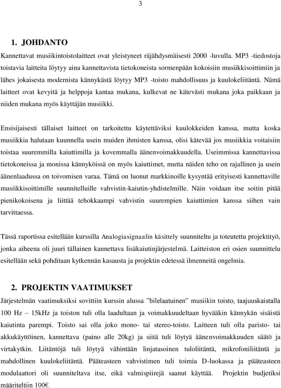 kuulokeliitäntä. Nämä laitteet ovat kevyitä ja helppoja kantaa mukana, kulkevat ne kätevästi mukana joka paikkaan ja niiden mukana myös käyttäjän musiikki.