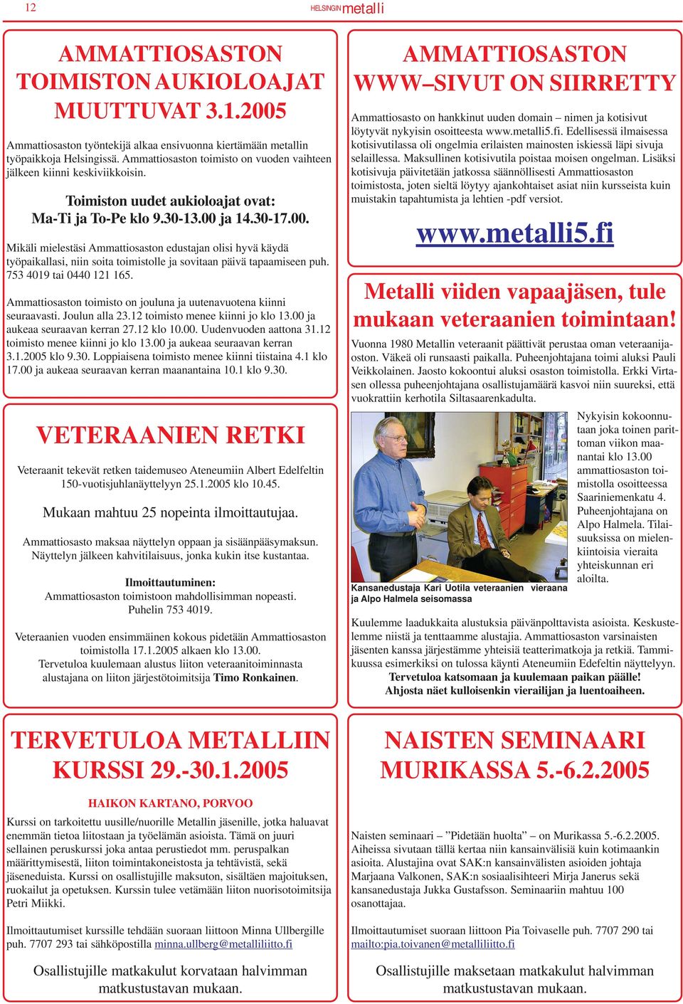 ja 14.30-17.00. Mikäli mielestäsi Ammattiosaston edustajan olisi hyvä käydä työpaikallasi, niin soita toimistolle ja sovitaan päivä tapaamiseen puh. 753 4019 tai 0440 121 165.