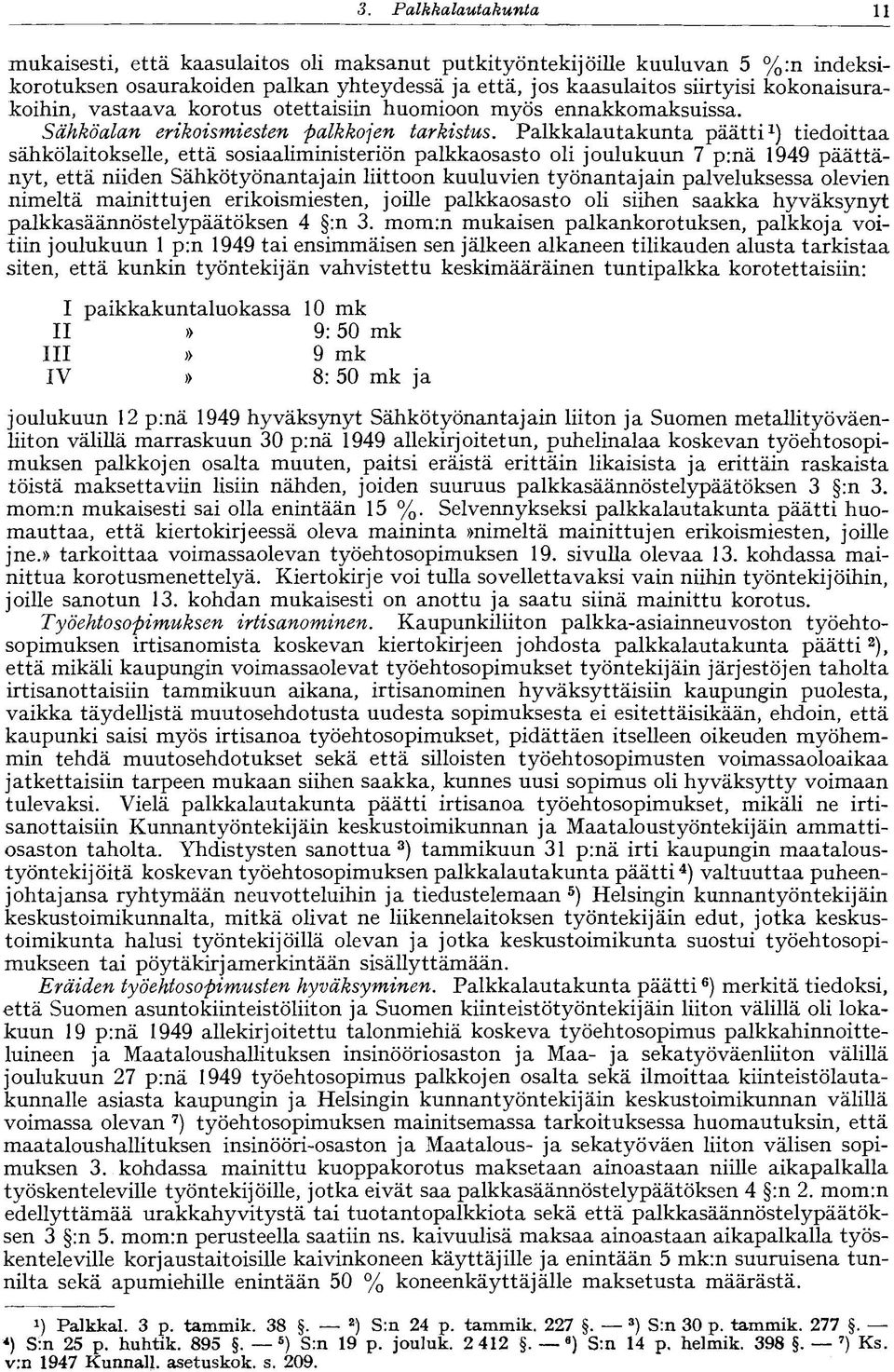 Palkkalautakunta päätti 1 ) tiedoittaa sähkölaitokselle, että sosiaaliministeriön palkkaosasto oli joulukuun 7 p:nä 1949 päättänyt, että niiden Sähkötyönantajain liittoon kuuluvien työnantajain