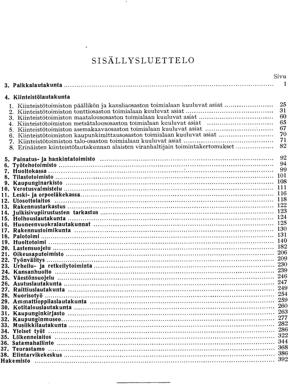 Kiinteistötoimiston metsätalousosaston toimialaan kuuluvat asiat Kiinteistötoimiston asemakaavaosaston toimialaan kuuluvat asiat Kiinteistötoimiston kaupunkimittausosaston toimialaan kuuluvat asiat