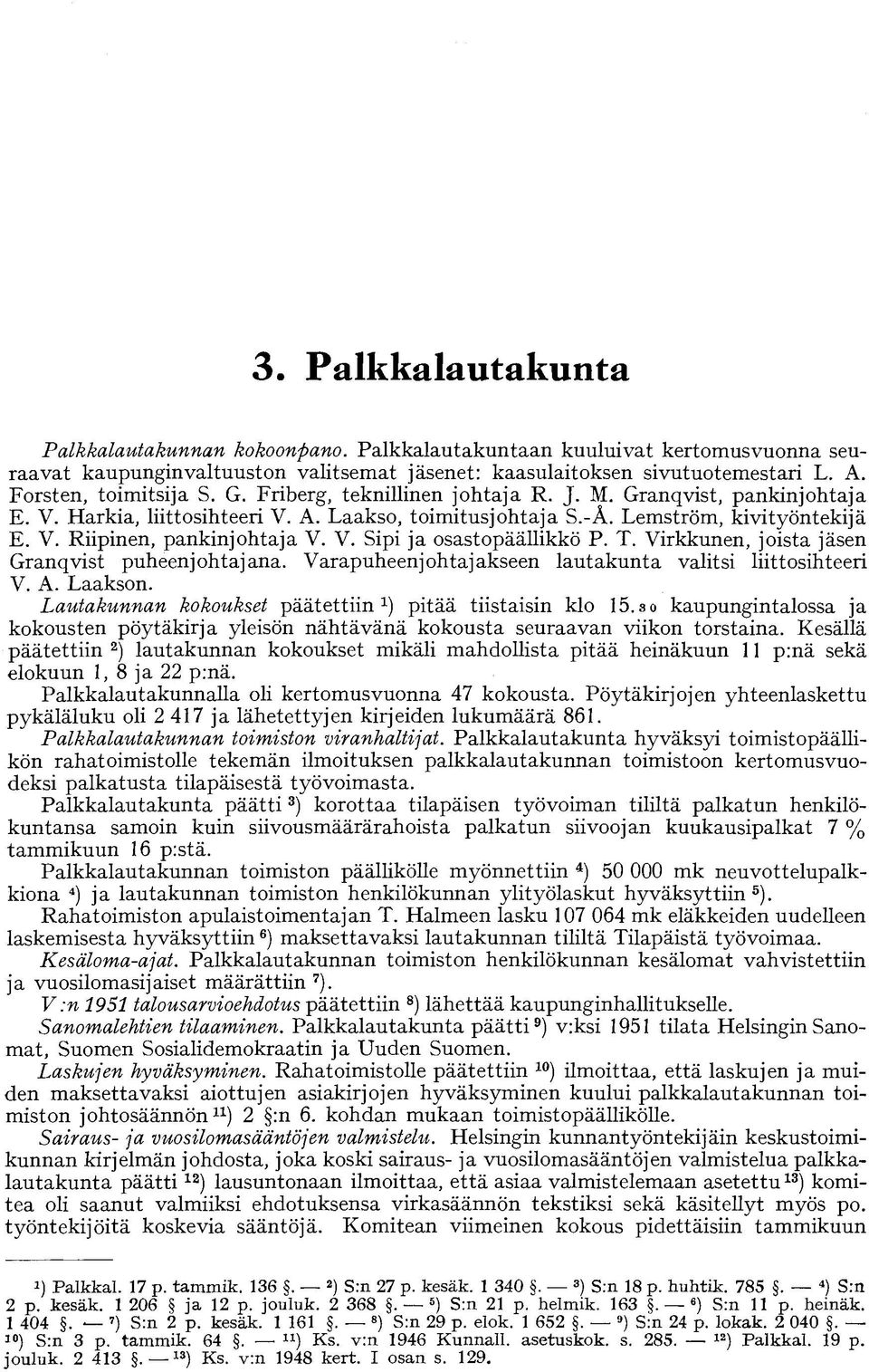 V. Sipi ja osastopäällikkö P. T. Virkkunen, joista jäsen Granqvist puheenjohtajana. Varapuheenjohtajakseen lautakunta valitsi liittosihteeri V. A. Laakson.