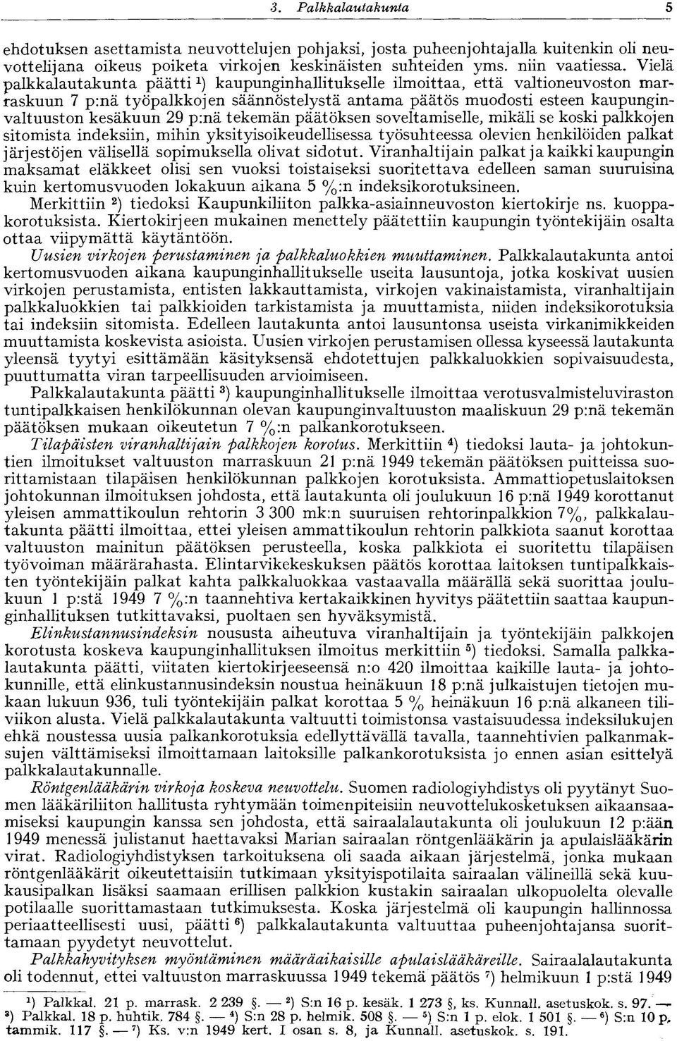 p:nä tekemän päätöksen soveltamiselle, mikäli se koski palkkojen sitomista indeksiin, mihin yksityisoikeudellisessa työsuhteessa olevien henkilöiden palkat järjestöjen välisellä sopimuksella olivat