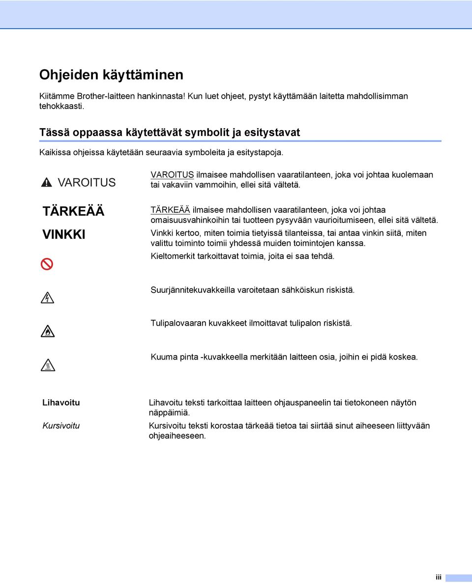 VAROITUS TÄRKEÄÄ VINKKI VAROITUS ilmaisee mahdollisen vaaratilanteen, joka voi johtaa kuolemaan tai vakaviin vammoihin, ellei sitä vältetä.