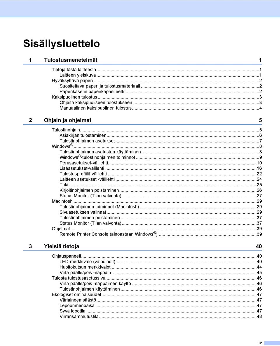 ..6 Tulostinohjaimen asetukset...7 Windows...8 Tulostinohjaimen asetusten käyttäminen...8 Windows -tulostinohjaimen toiminnot...9 Perusasetukset-välilehti...10 Lisäasetukset-välilehti.