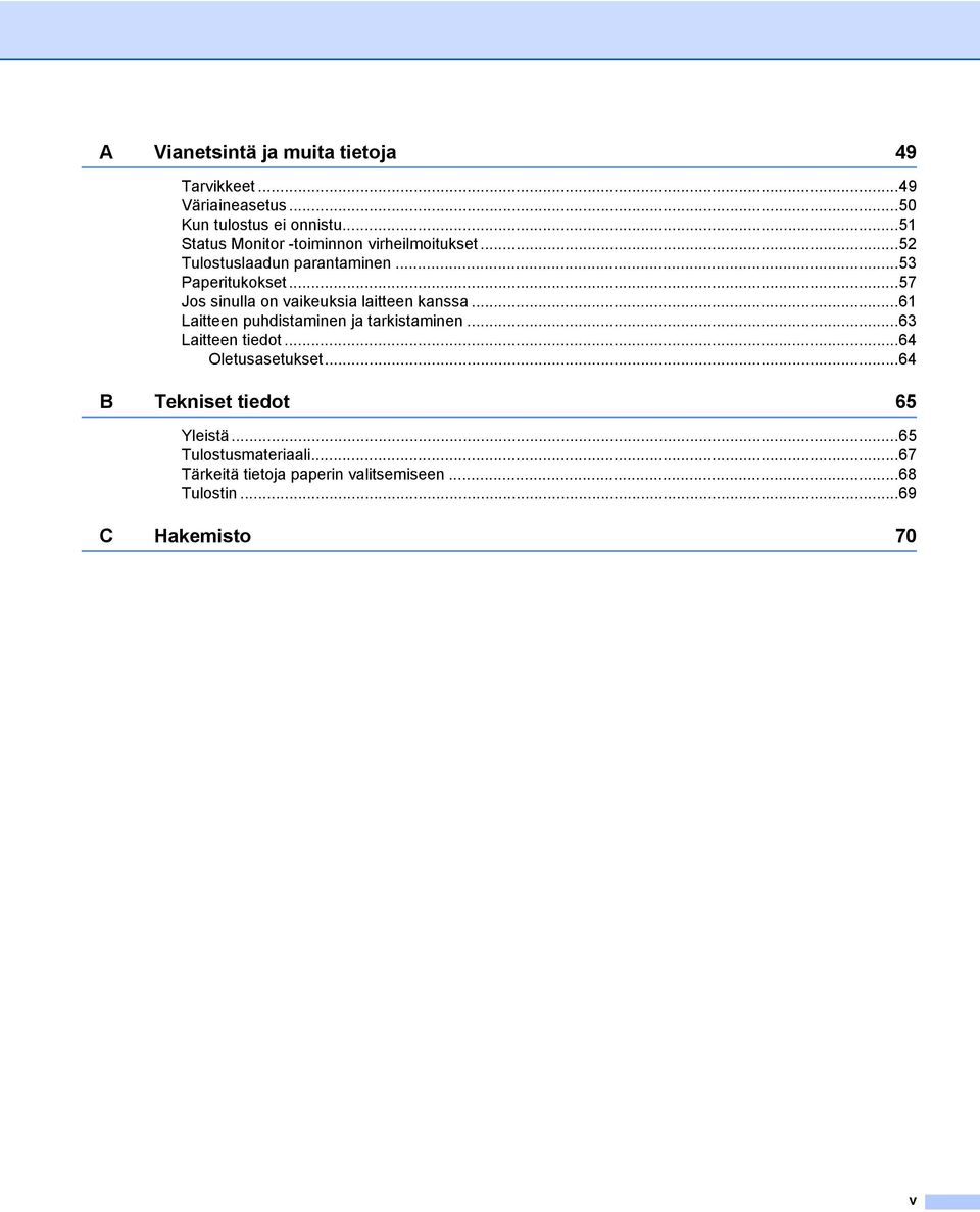 ..57 Jos sinulla on vaikeuksia laitteen kanssa...61 Laitteen puhdistaminen ja tarkistaminen...63 Laitteen tiedot.