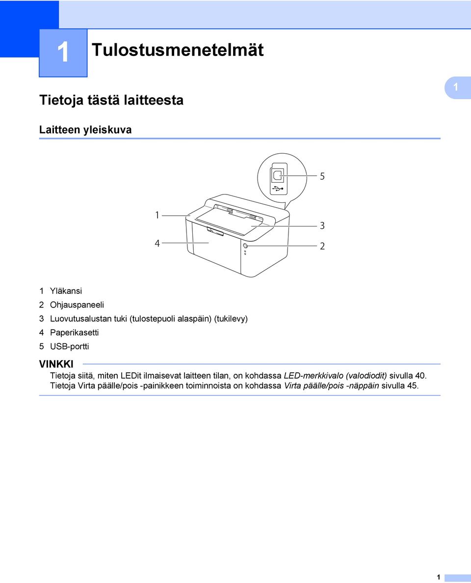 siitä, miten LEDit ilmaisevat laitteen tilan, on kohdassa LED-merkkivalo (valodiodit) sivulla 40.