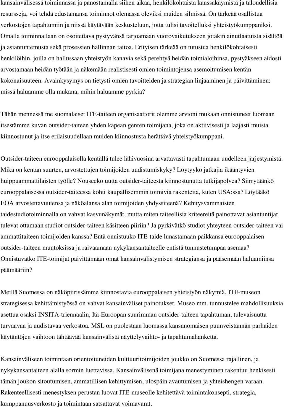 Omalla toiminnallaan on osoitettava pystyvänsä tarjoamaan vuorovaikutukseen jotakin ainutlaatuista sisältöä ja asiantuntemusta sekä prosessien hallinnan taitoa.