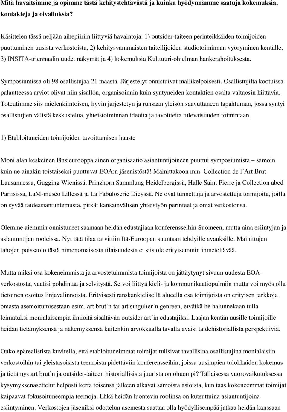 vyöryminen kentälle, 3) INSITA-triennaalin uudet näkymät ja 4) kokemuksia Kulttuuri-ohjelman hankerahoituksesta. Symposiumissa oli 98 osallistujaa 21 maasta. Järjestelyt onnistuivat mallikelpoisesti.