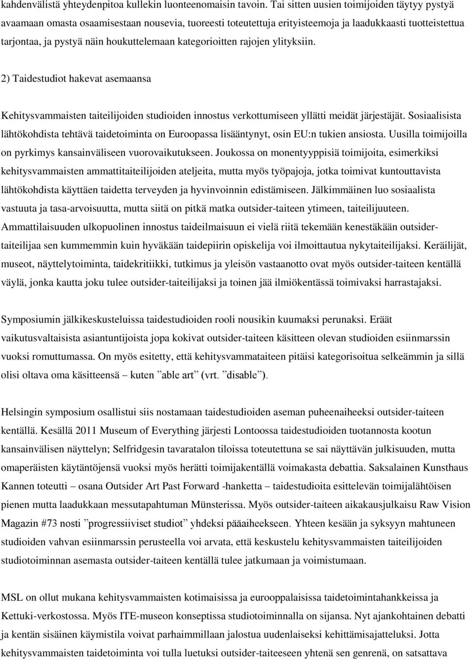 kategorioitten rajojen ylityksiin. 2) Taidestudiot hakevat asemaansa Kehitysvammaisten taiteilijoiden studioiden innostus verkottumiseen yllätti meidät järjestäjät.