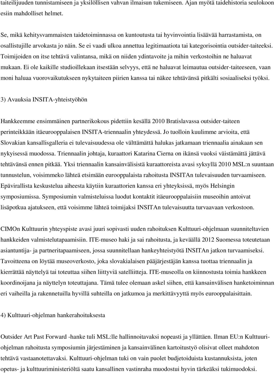 Se ei vaadi ulkoa annettua legitimaatiota tai kategorisointia outsider-taiteeksi. Toimijoiden on itse tehtävä valintansa, mikä on niiden ydintavoite ja mihin verkostoihin ne haluavat mukaan.