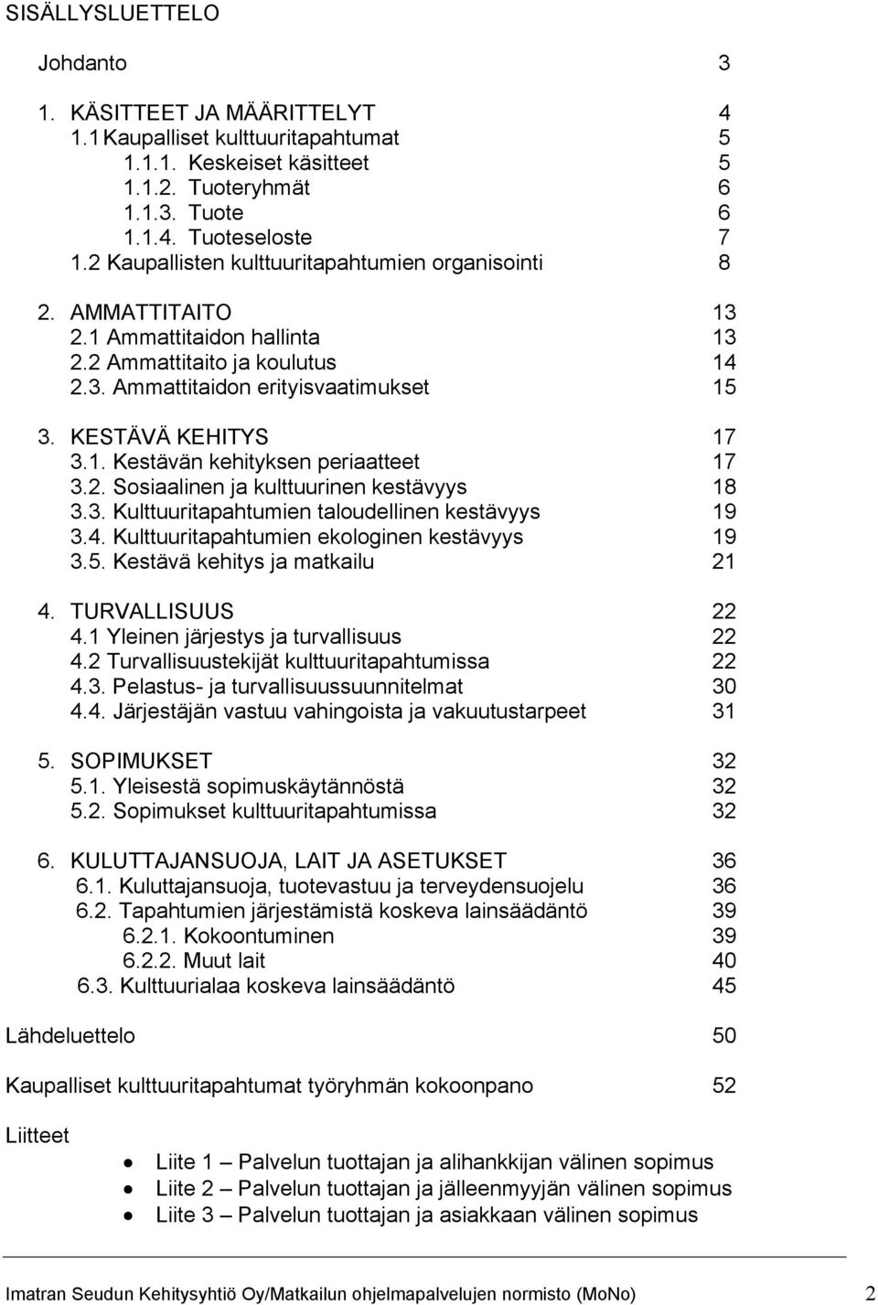 2. Sosiaalinen ja kulttuurinen kestävyys 18 3.3. Kulttuuritapahtumien taloudellinen kestävyys 19 3.4. Kulttuuritapahtumien ekologinen kestävyys 19 3.5. Kestävä kehitys ja matkailu 21 4.