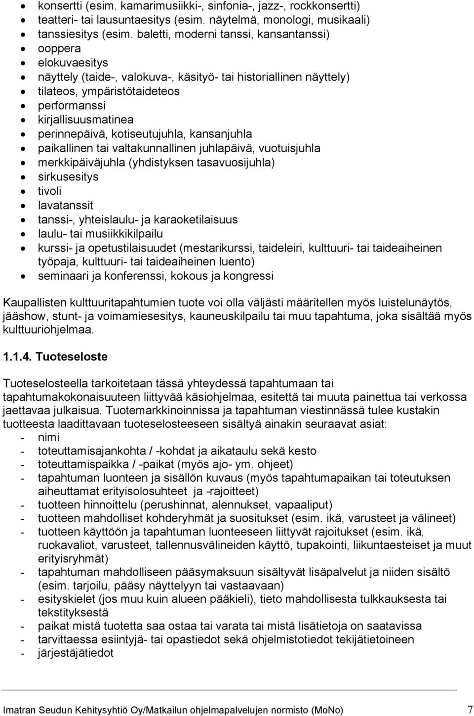 perinnepäivä, kotiseutujuhla, kansanjuhla paikallinen tai valtakunnallinen juhlapäivä, vuotuisjuhla merkkipäiväjuhla (yhdistyksen tasavuosijuhla) sirkusesitys tivoli lavatanssit tanssi-, yhteislaulu-