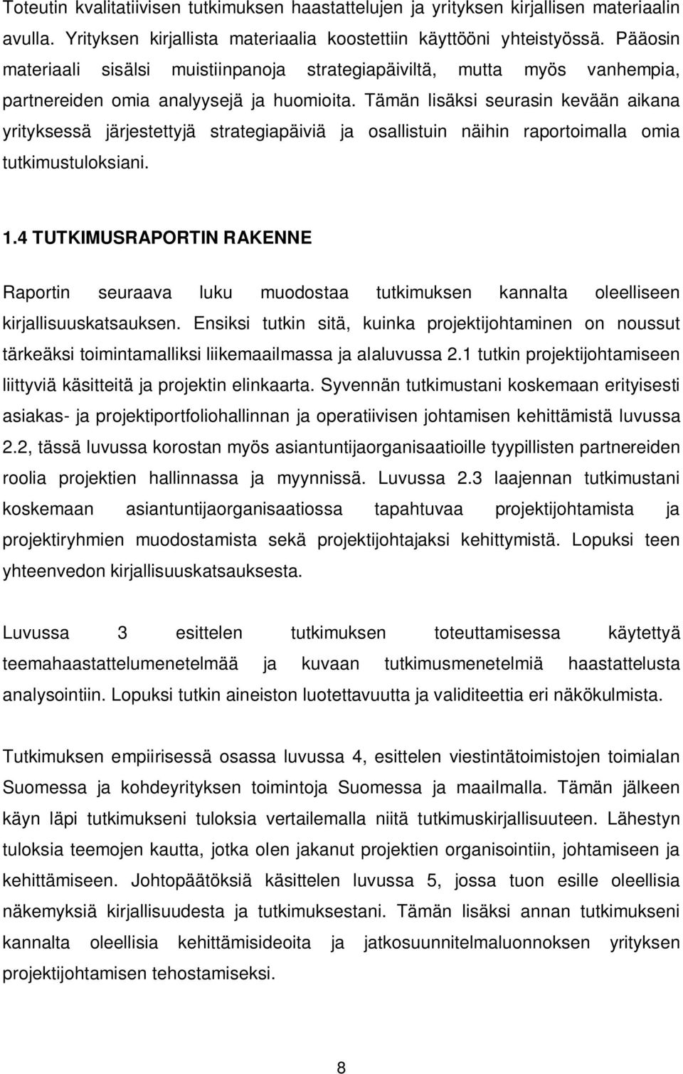 Tämän lisäksi seurasin kevään aikana yrityksessä järjestettyjä strategiapäiviä ja osallistuin näihin raportoimalla omia tutkimustuloksiani. 1.