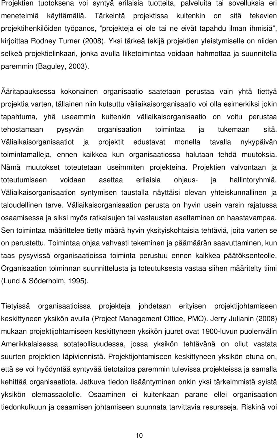 Yksi tärkeä tekijä projektien yleistymiselle on niiden selkeä projektielinkaari, jonka avulla liiketoimintaa voidaan hahmottaa ja suunnitella paremmin (Baguley, 2003).