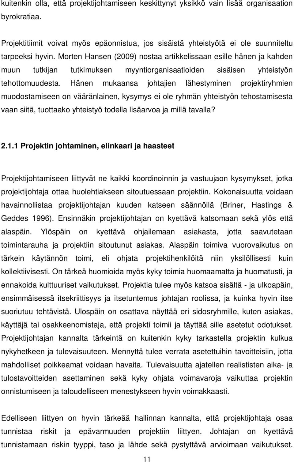 Hänen mukaansa johtajien lähestyminen projektiryhmien muodostamiseen on vääränlainen, kysymys ei ole ryhmän yhteistyön tehostamisesta vaan siitä, tuottaako yhteistyö todella lisäarvoa ja millä