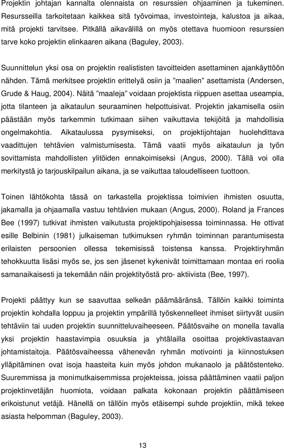 Suunnittelun yksi osa on projektin realististen tavoitteiden asettaminen ajankäyttöön nähden. Tämä merkitsee projektin erittelyä osiin ja maalien asettamista (Andersen, Grude & Haug, 2004).