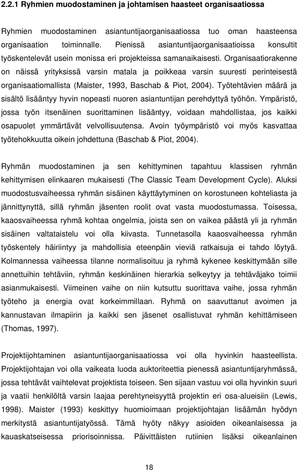 Organisaatiorakenne on näissä yrityksissä varsin matala ja poikkeaa varsin suuresti perinteisestä organisaatiomallista (Maister, 1993, Baschab & Piot, 2004).