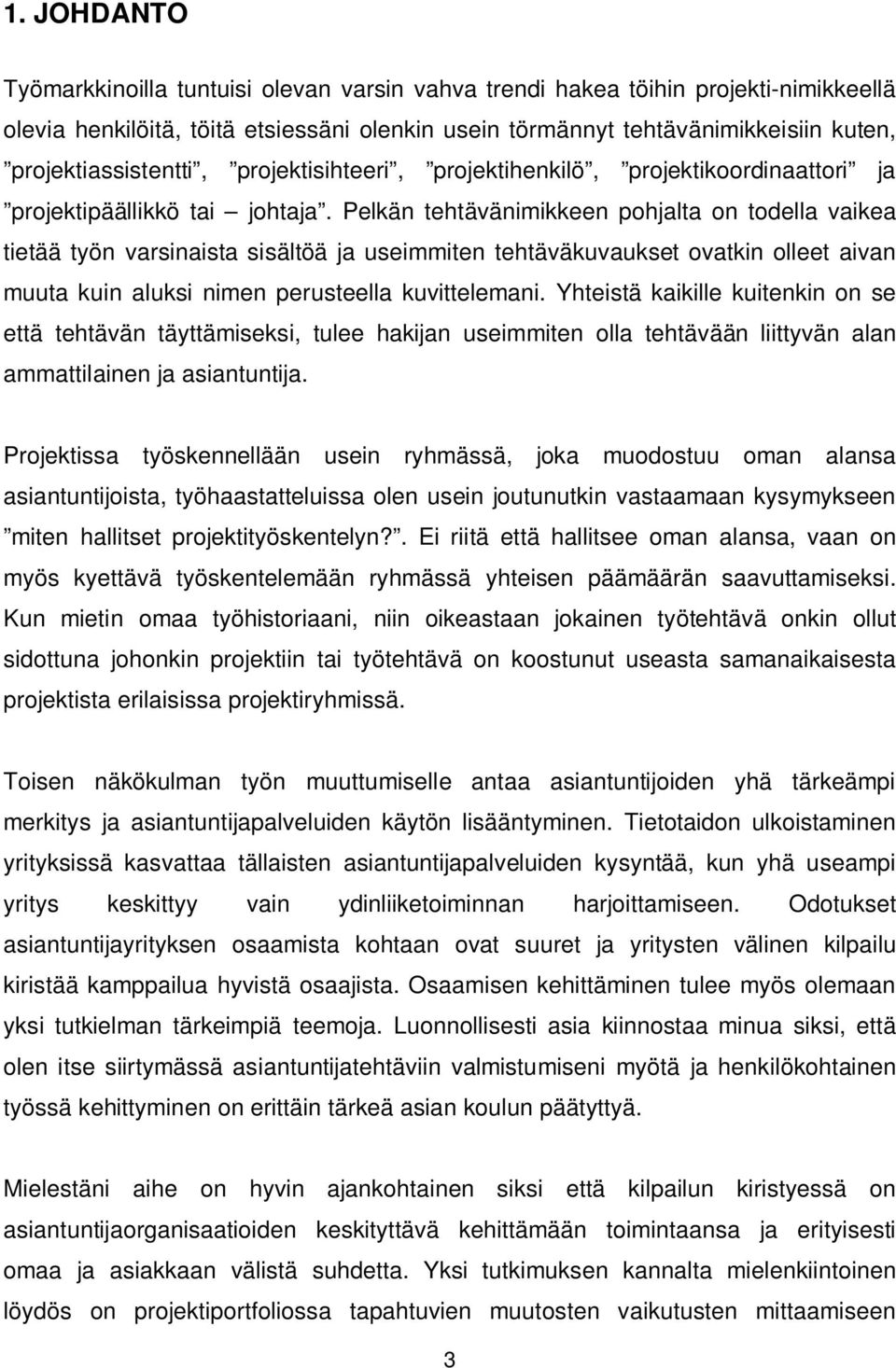 Pelkän tehtävänimikkeen pohjalta on todella vaikea tietää työn varsinaista sisältöä ja useimmiten tehtäväkuvaukset ovatkin olleet aivan muuta kuin aluksi nimen perusteella kuvittelemani.