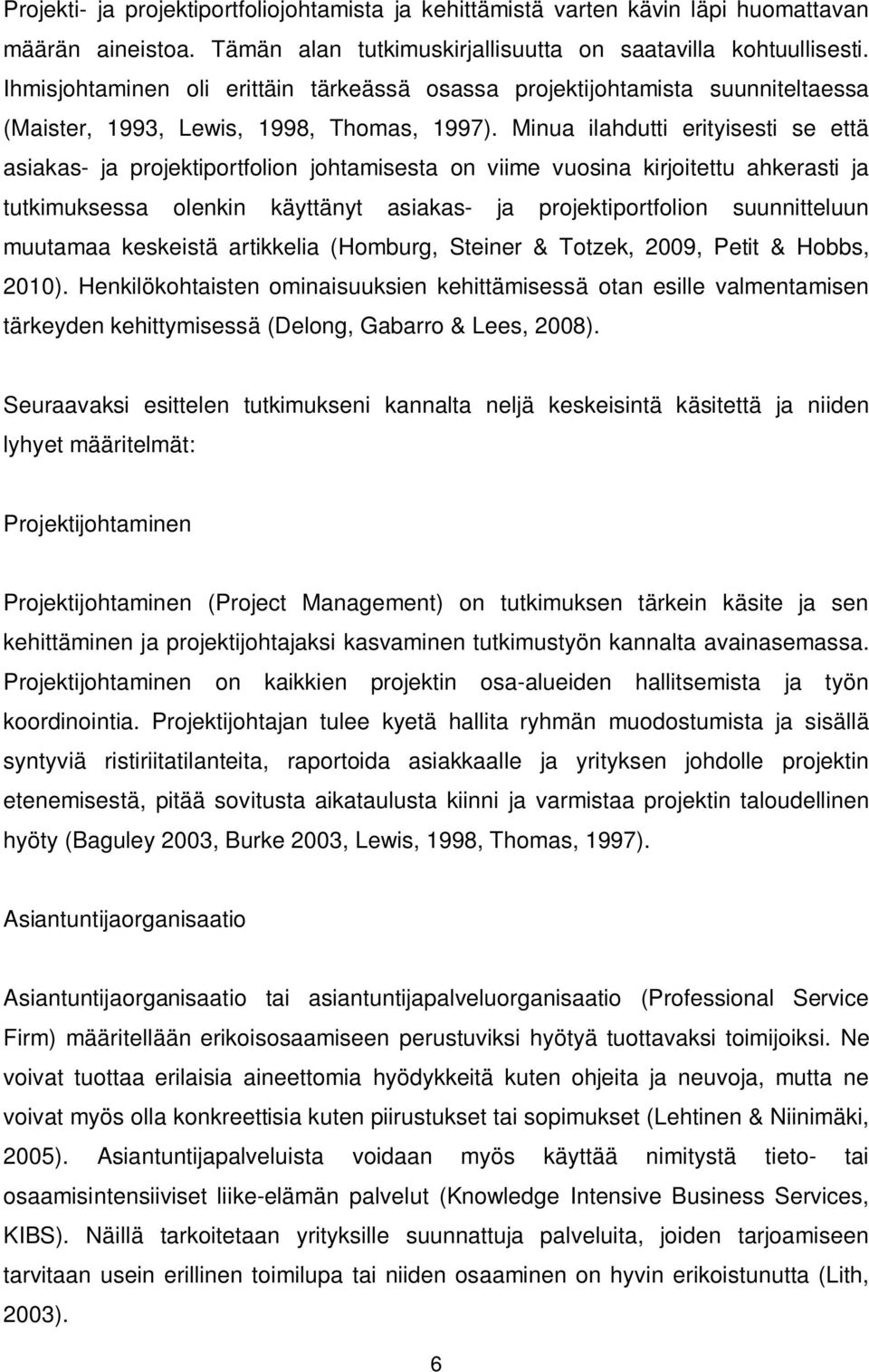 Minua ilahdutti erityisesti se että asiakas- ja projektiportfolion johtamisesta on viime vuosina kirjoitettu ahkerasti ja tutkimuksessa olenkin käyttänyt asiakas- ja projektiportfolion suunnitteluun