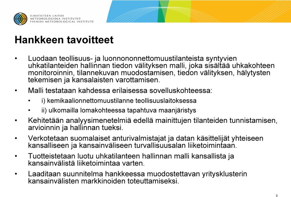 Malli testataan kahdessa erilaisessa sovelluskohteessa: i) kemikaalionnettomuustilanne teollisuuslaitoksessa ii) ulkomailla lomakohteessa tapahtuva maanjäristys Kehitetään analyysimenetelmiä edellä