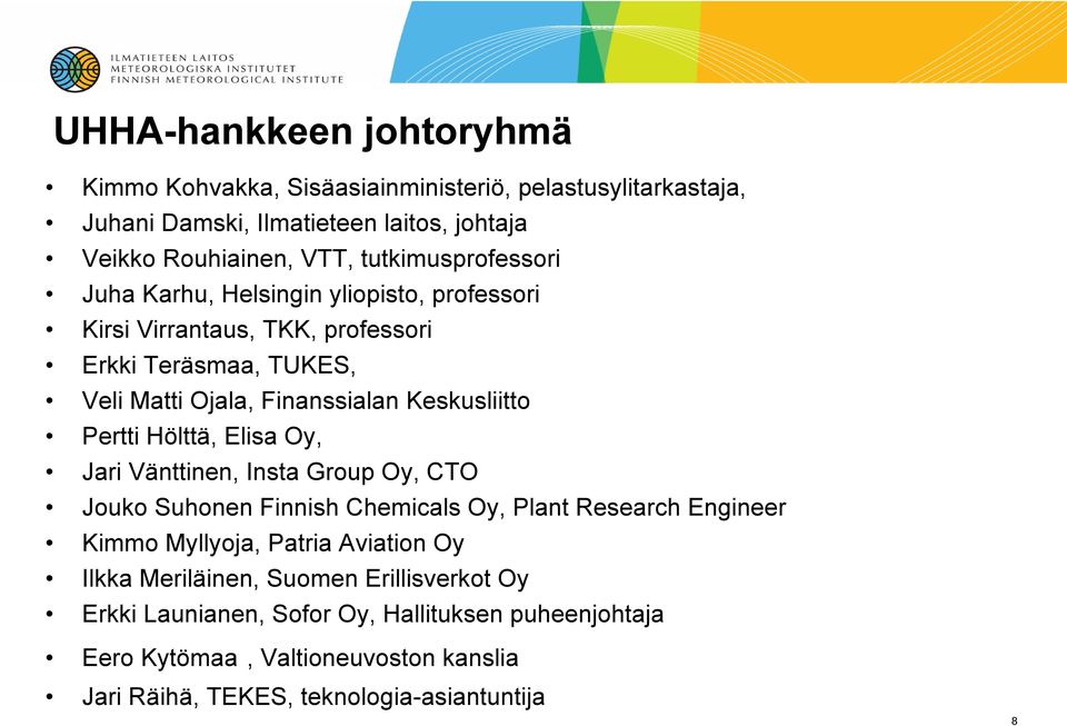 Keskusliitto Pertti Hölttä, Elisa Oy, Jari Vänttinen, Insta Group Oy, CTO Jouko Suhonen Finnish Chemicals Oy, Plant Research Engineer Kimmo Myllyoja, Patria