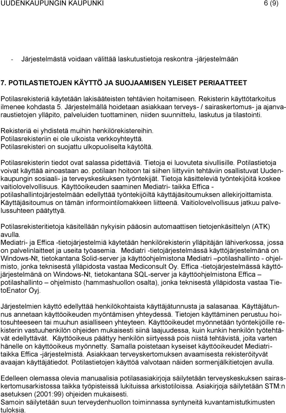 Järjestelmällä hoidetaan asiakkaan terveys- / sairaskertomus- ja ajanvaraustietojen ylläpito, palveluiden tuottaminen, niiden suunnittelu, laskutus ja tilastointi.