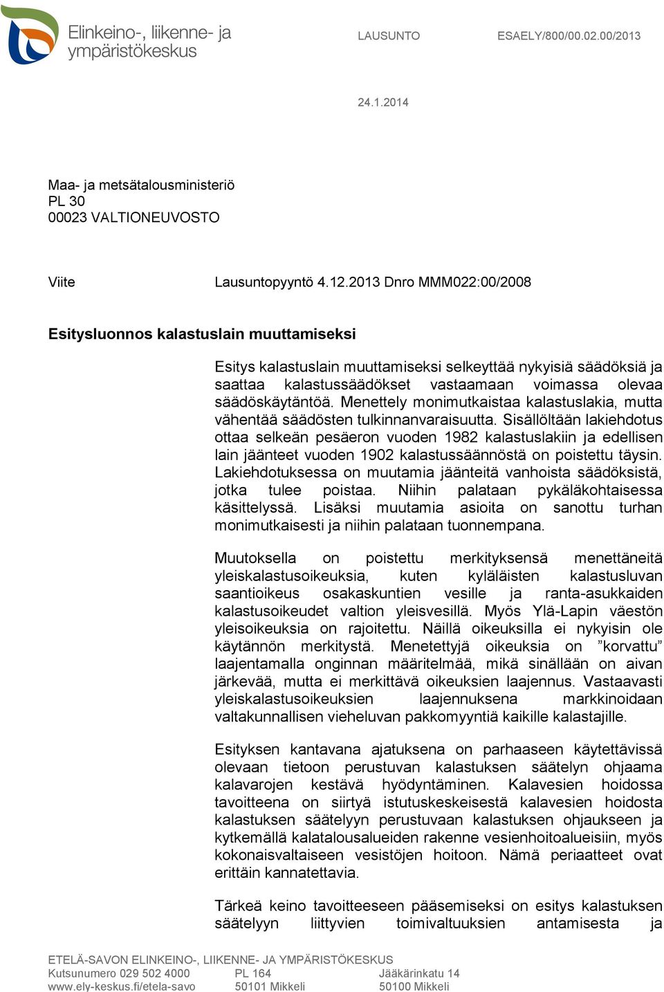 säädöskäytäntöä. Menettely monimutkaistaa kalastuslakia, mutta vähentää säädösten tulkinnanvaraisuutta.