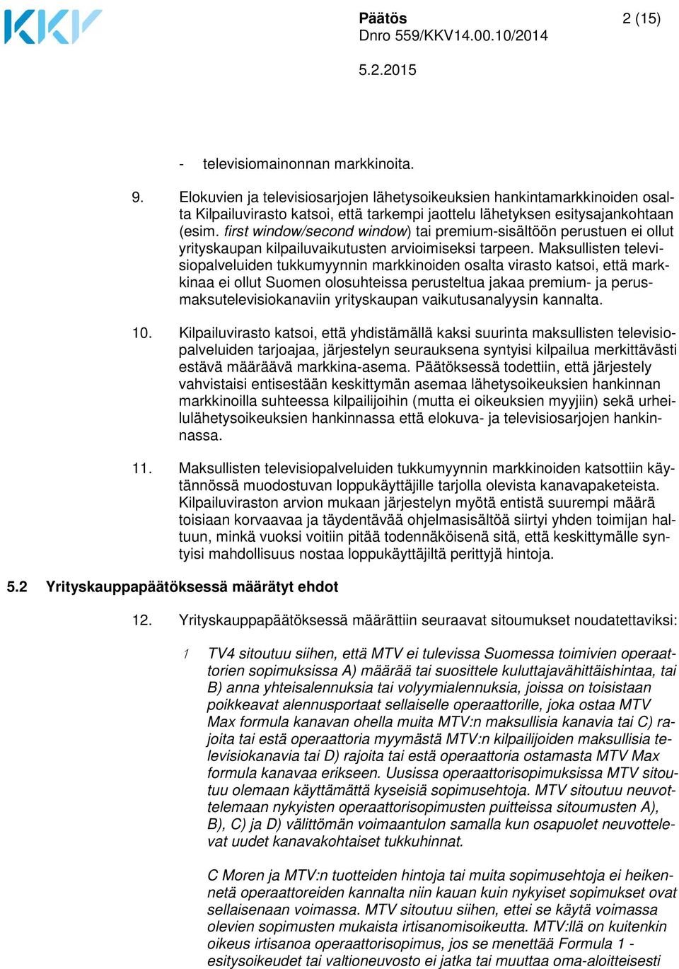 first window/second window) tai premium-sisältöön perustuen ei ollut yrityskaupan kilpailuvaikutusten arvioimiseksi tarpeen.